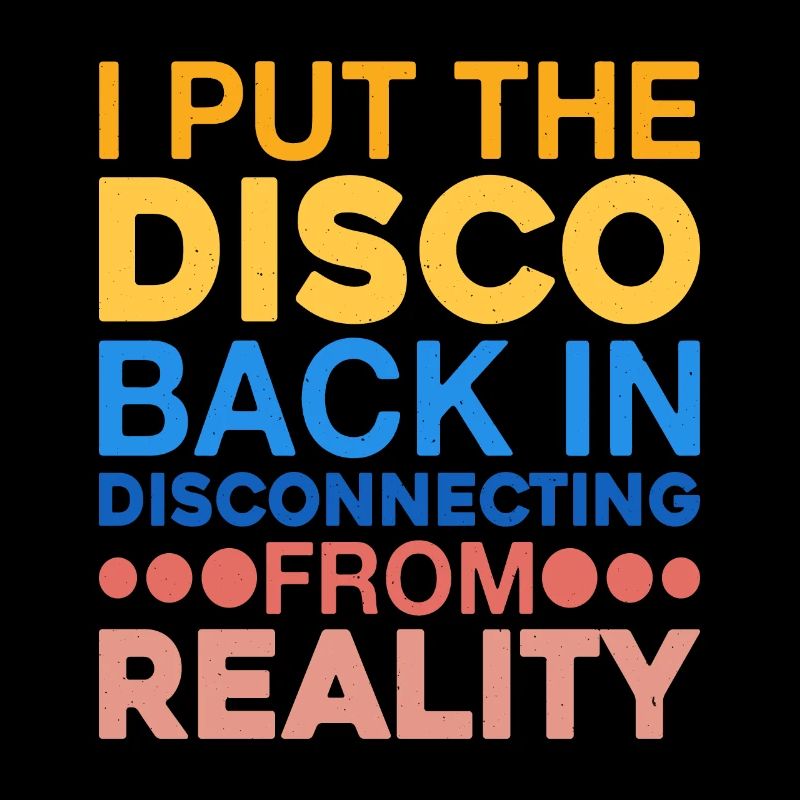 I Put The Disco Back In Disconecting From Reality