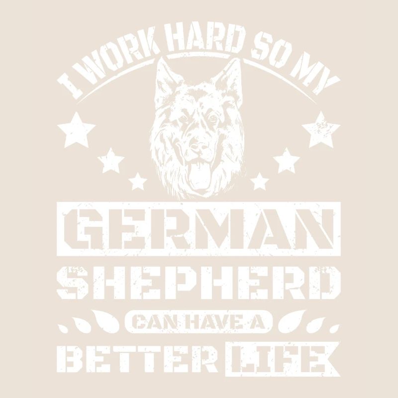 Work so my german shepherd can have a better life