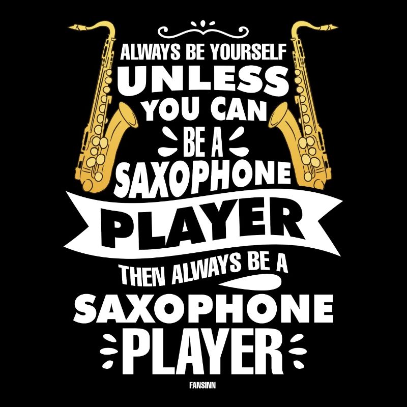 Always Be Yourself Saxophone Player