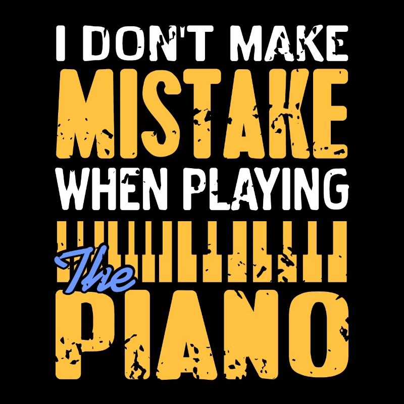 I Don't Make Mistake When Playing The Piano Funny