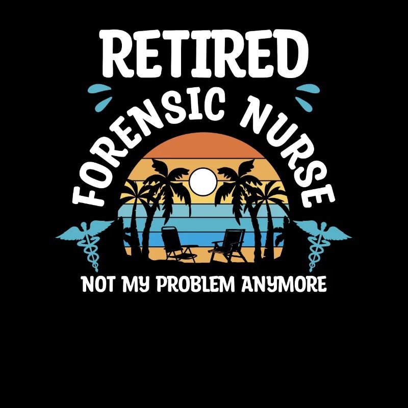 Retired Forensic Nurse Not My Problem Anymore RN