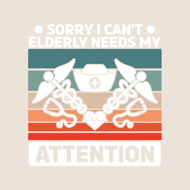 Sorry I Can't Elderly Needs My Attention Geriatric