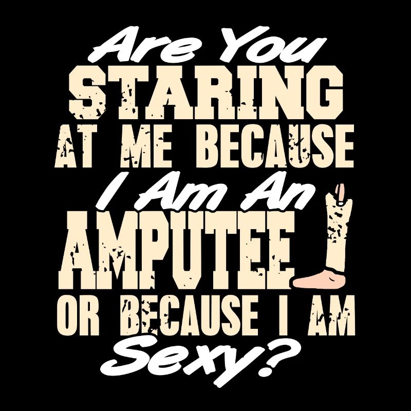 Prosthesis Because I'm An Amputee Or I am Sexy