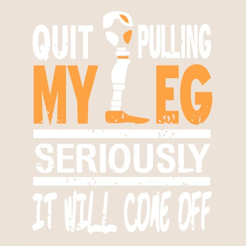 Quit Pulling My Leg Seriously Funny Prosthesis