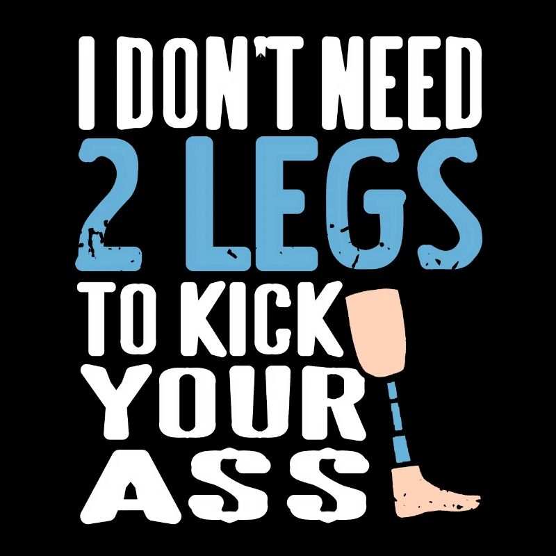 Don't Need 2 Legs To Kick Your Ass Prosthesis