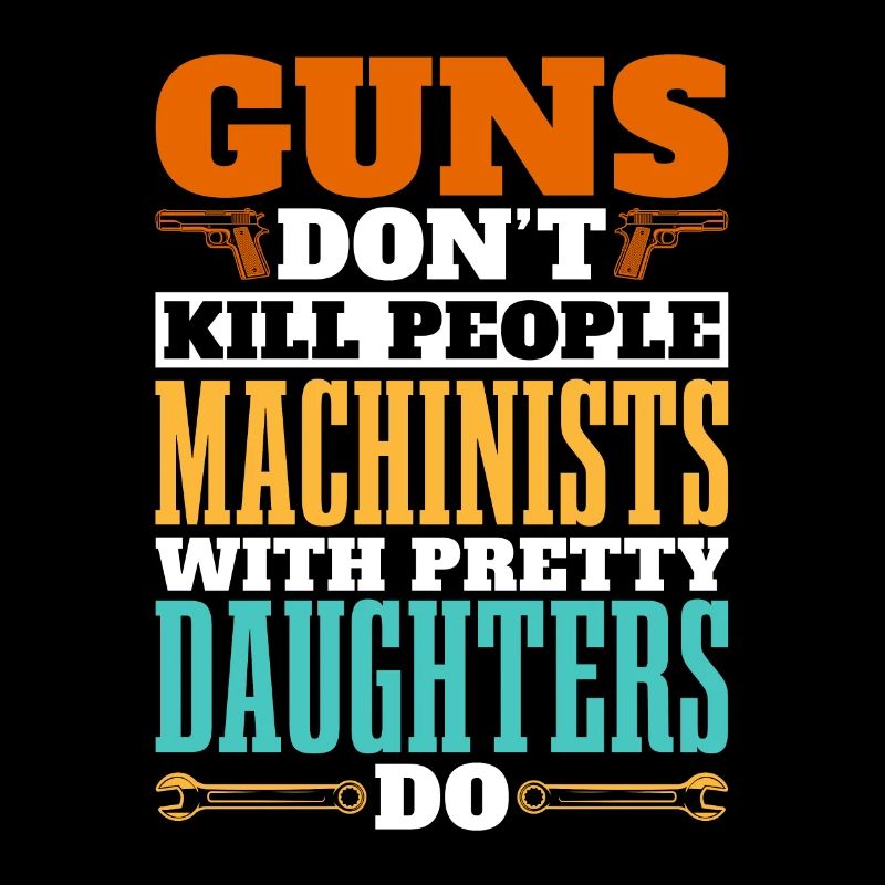 Machinist Guns Don't Kill People Machine Operator
