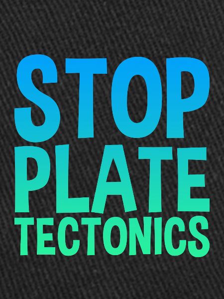 Stop Plate Tectonics