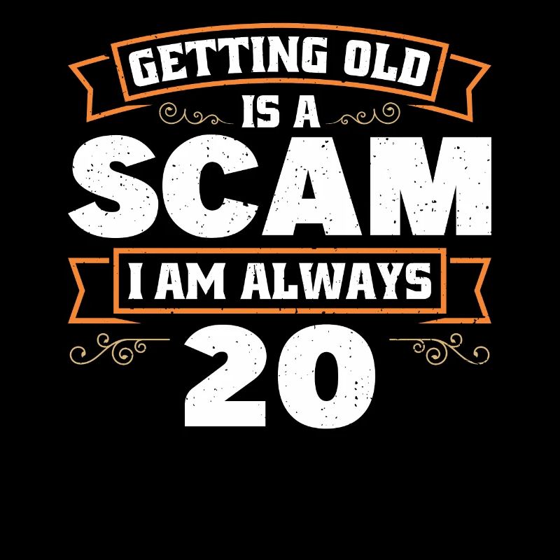 Getting old is cheating, I'm always 20
