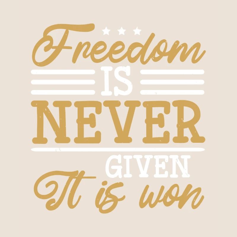 FREEDOM IS NEVER GIVEN IT IS WON