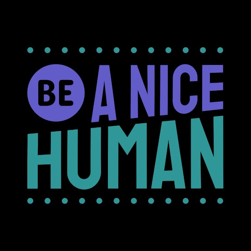 Be a nice Human Kindness