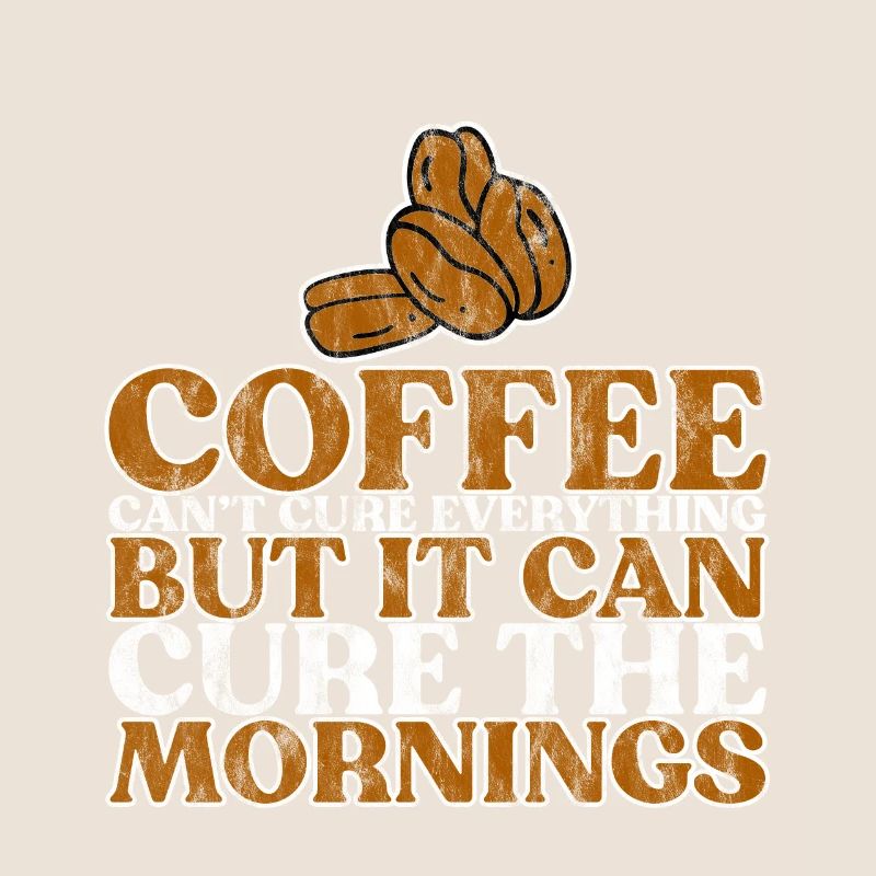 Coffee Can't Cure Everything Cure The Mornings 3