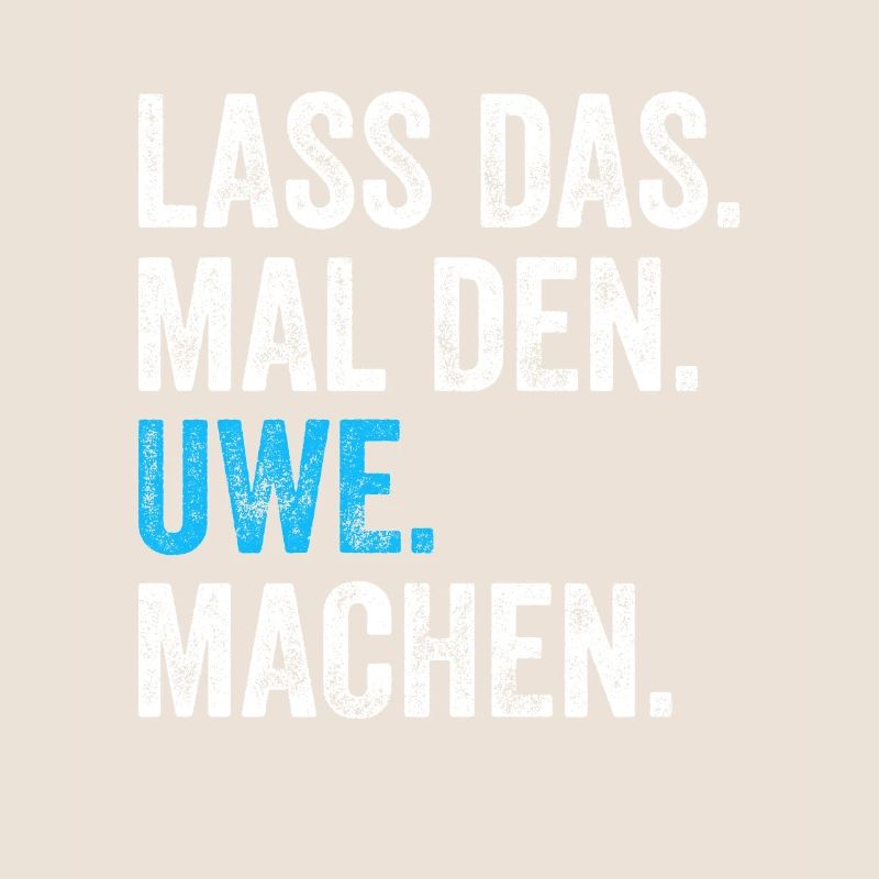 Lass das mal den Uwe machen Name