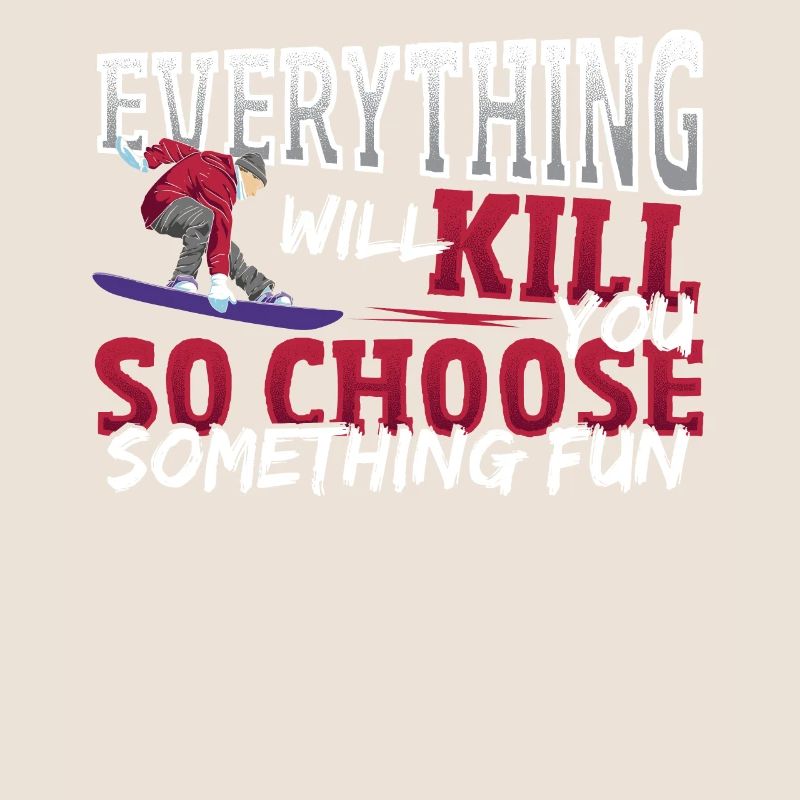 Everything Will Kill You Choose Fun Snowboarding