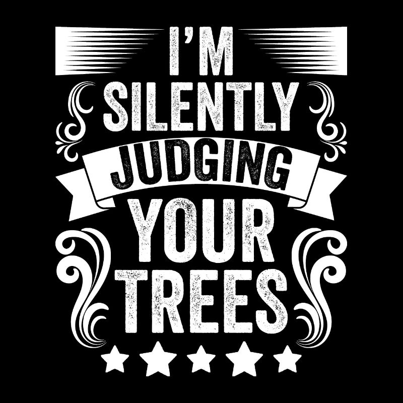 I'm Silently Judging Your Trees Awesome Arborists