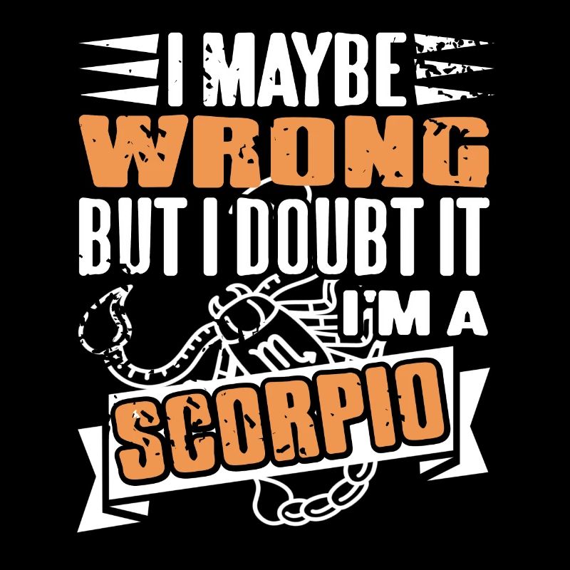 I Maybe Wrong But I Doubt It I'm A Scorpio