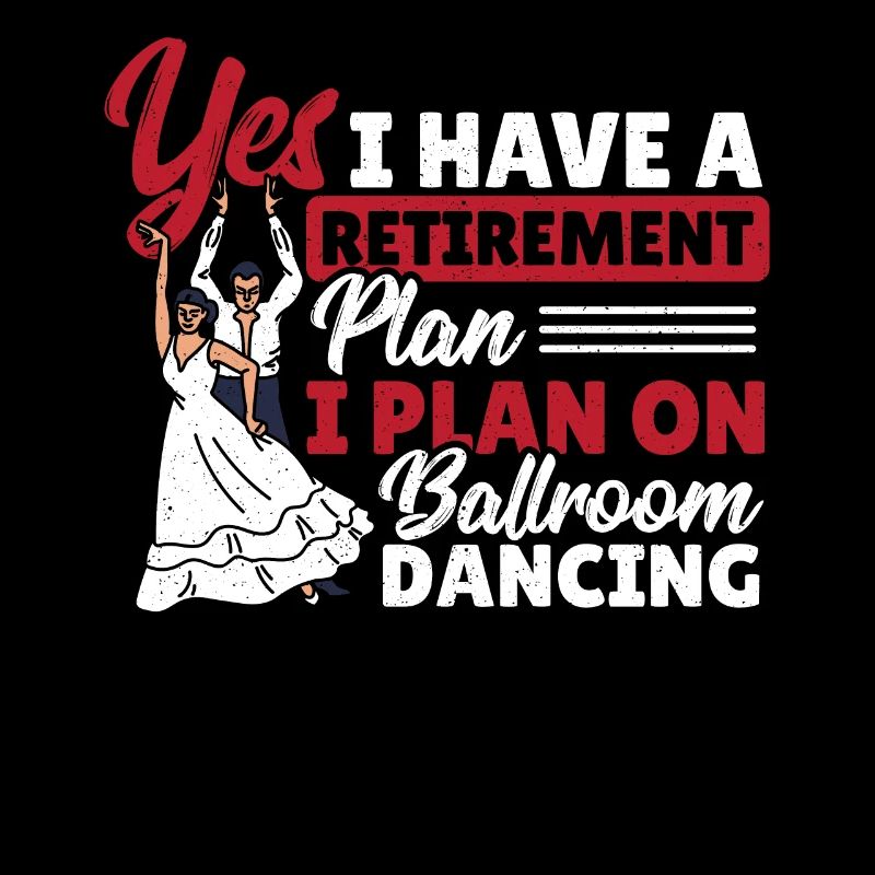 Yes I Have a Retirement Plan I Plan On Ballroom