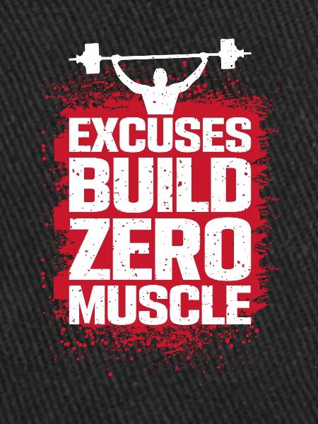Excuses don't make muscles