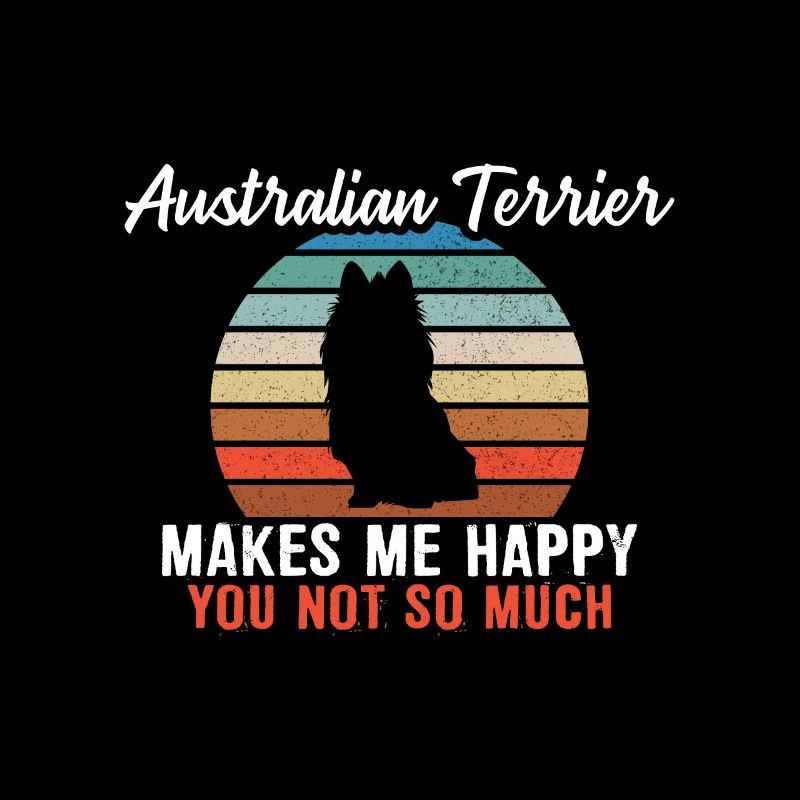 Australian Terrier makes me happy you not so much
