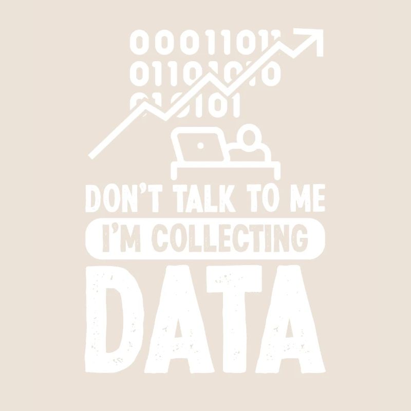 Don't talk to me i'm collecting Data