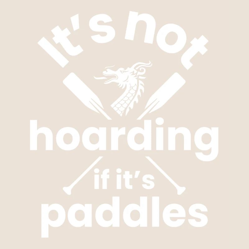 Its not hoarding if is paddles Design for a