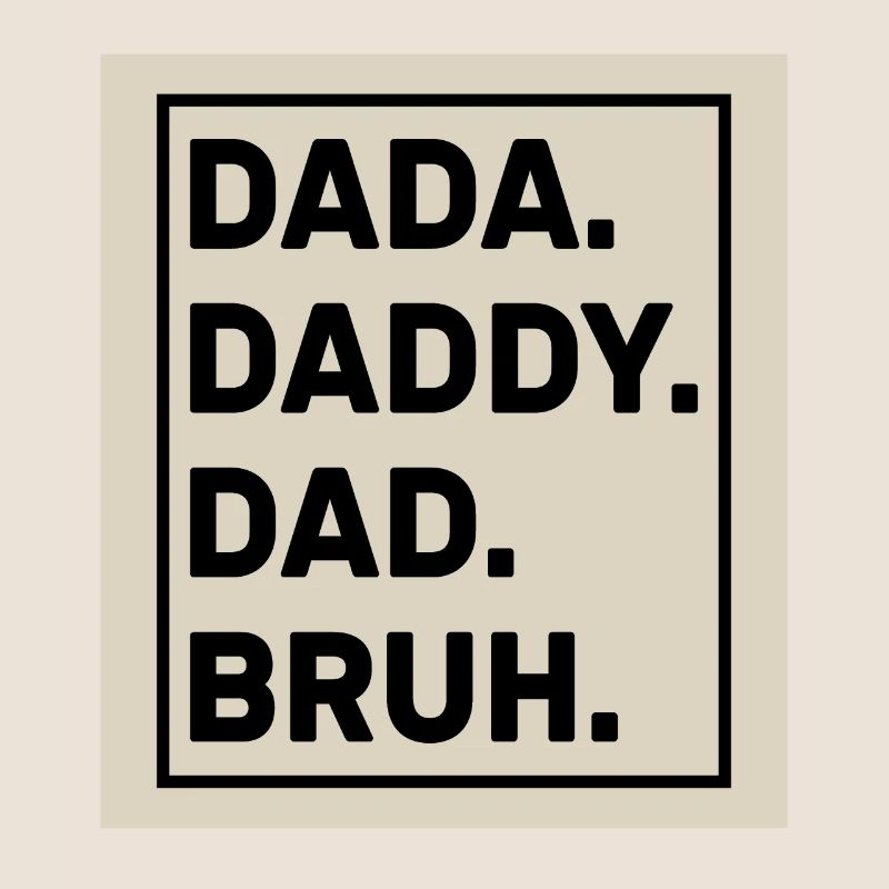 Dada Daddy Dad Bruh
