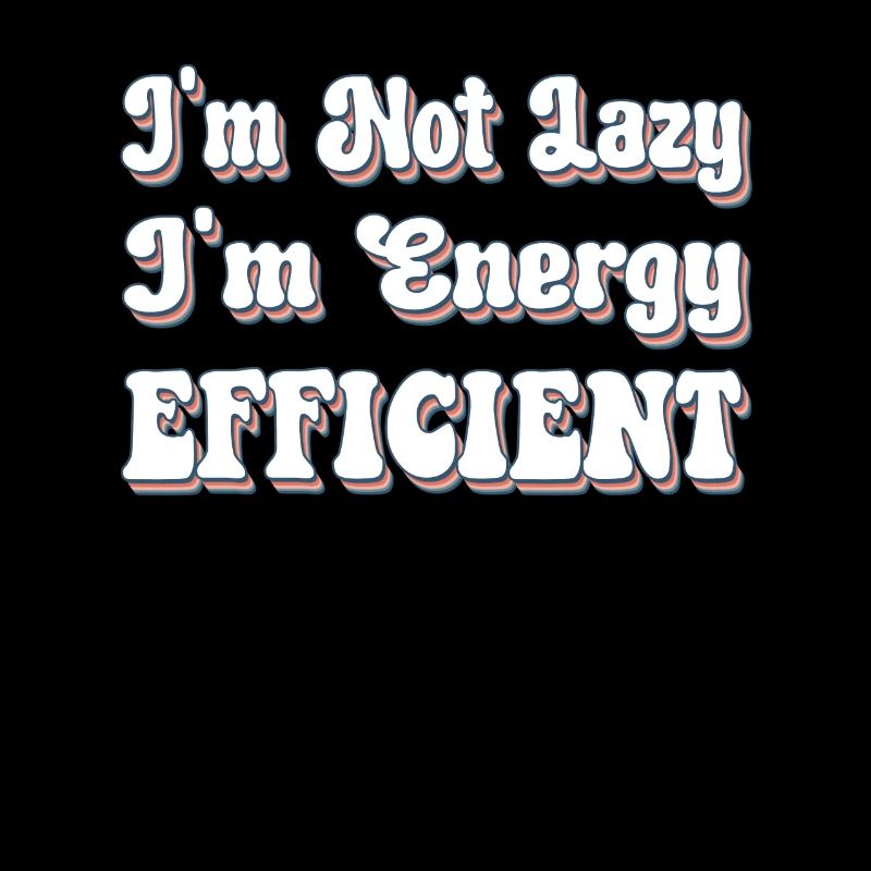 I'm Not Lazy I'm Energy Efficient