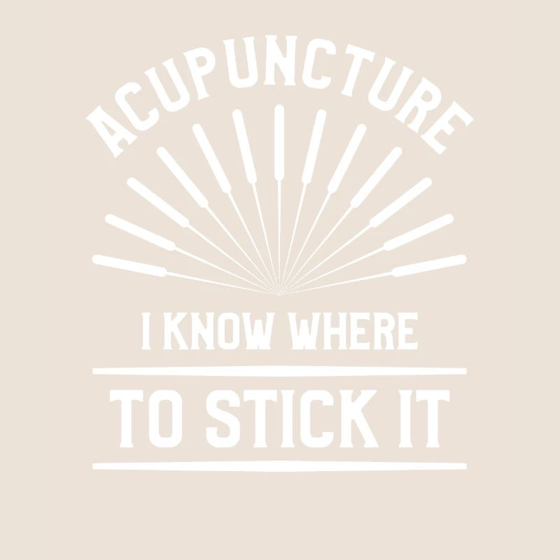Acupuncture I Know Where To Stick It Acupuncturist