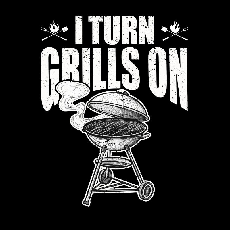 I Turn Grills On Funny Saying Sarcastic BBQ