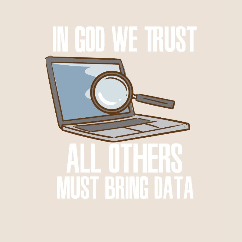 In God We Trust All Others Must Bring Data