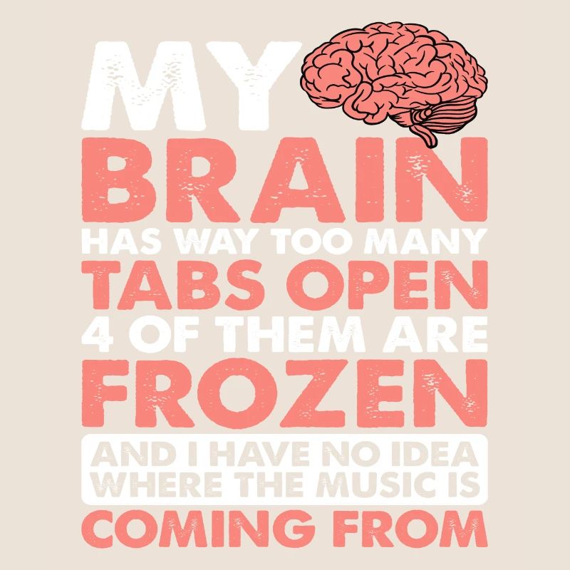 My Brain Has Way Too Many Tabs Open 5