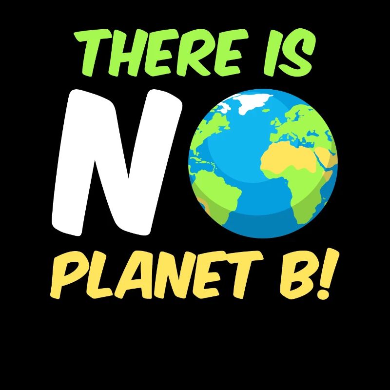 There is no Planet B Environmental Protection Mission Earth