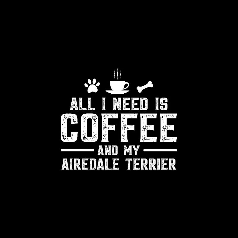 Tout ce dont j’ai besoin, c’est de café et de mon Airedale Terrier
