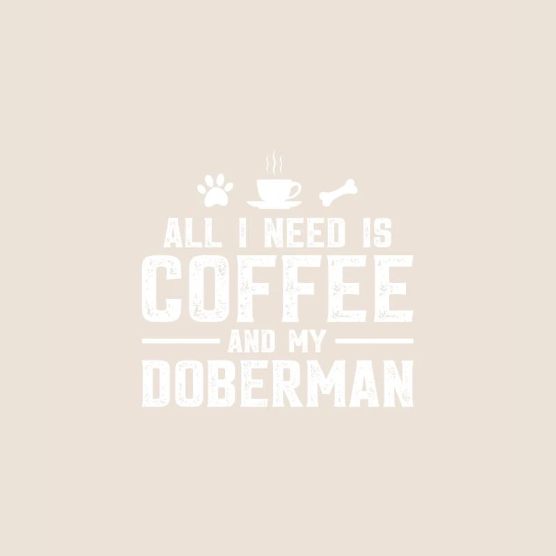 All I need is coffee and my Doberman