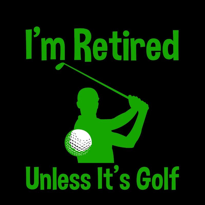 I'm Retired Unless It's Golf 2