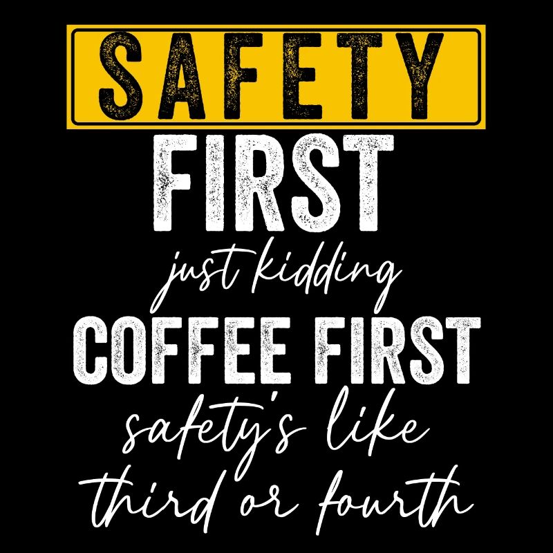 Safety First Just Kidding Coffee First