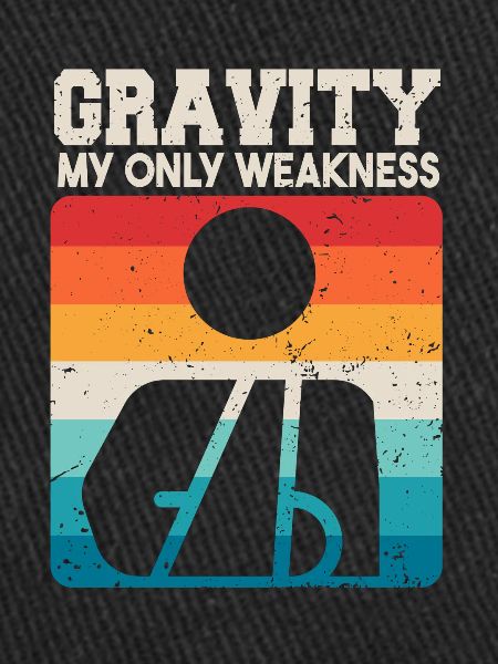 Gravity My Only Weakness