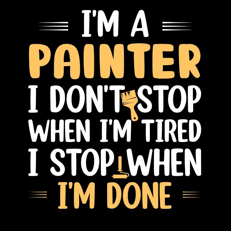 I'm A Painter I Don't Stop When I'm Tired Professi