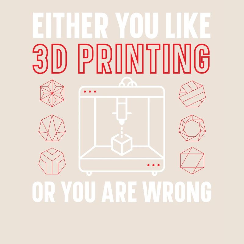 Either you like 3D printing or you're wrong