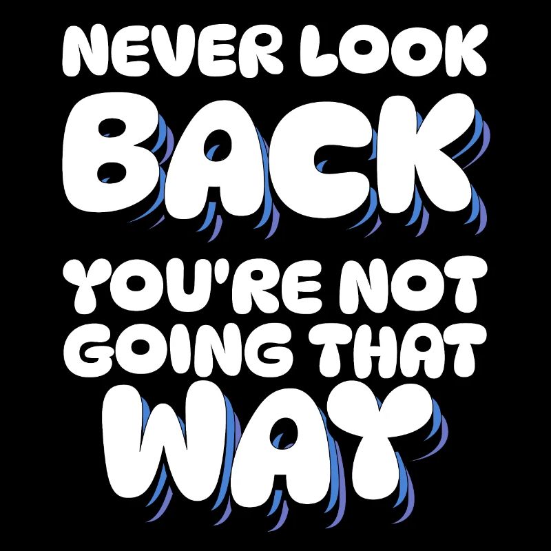 never look back you are not going that way