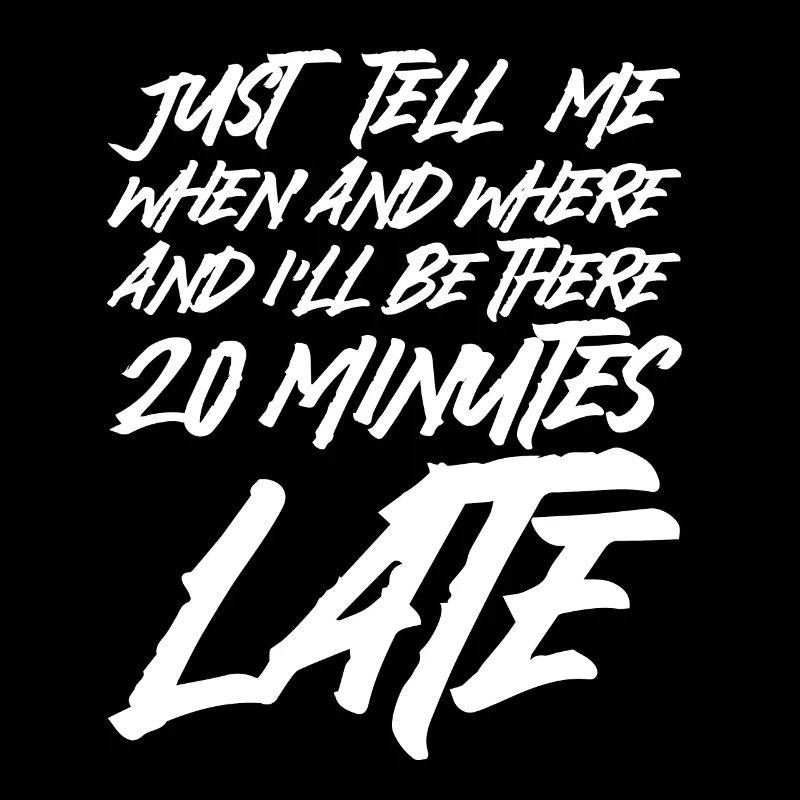 And I'll Be There 20 Minutes Late