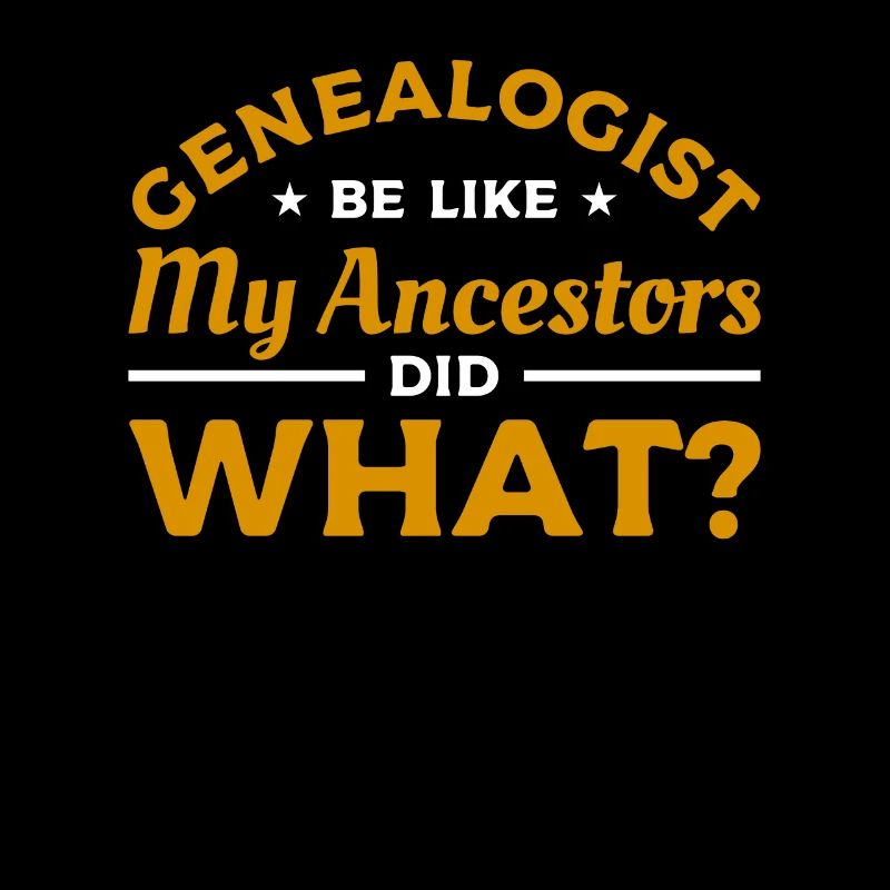 Genealogist Be Like My Ancestors Did What
