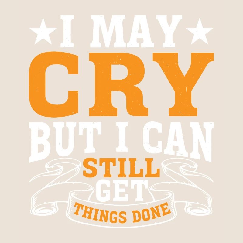 I May Cry But I Can Still Get Things Done 2
