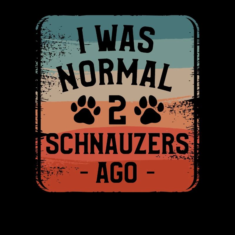 I Was Normal 2 Schnauzers Ago Schnauzer Lover