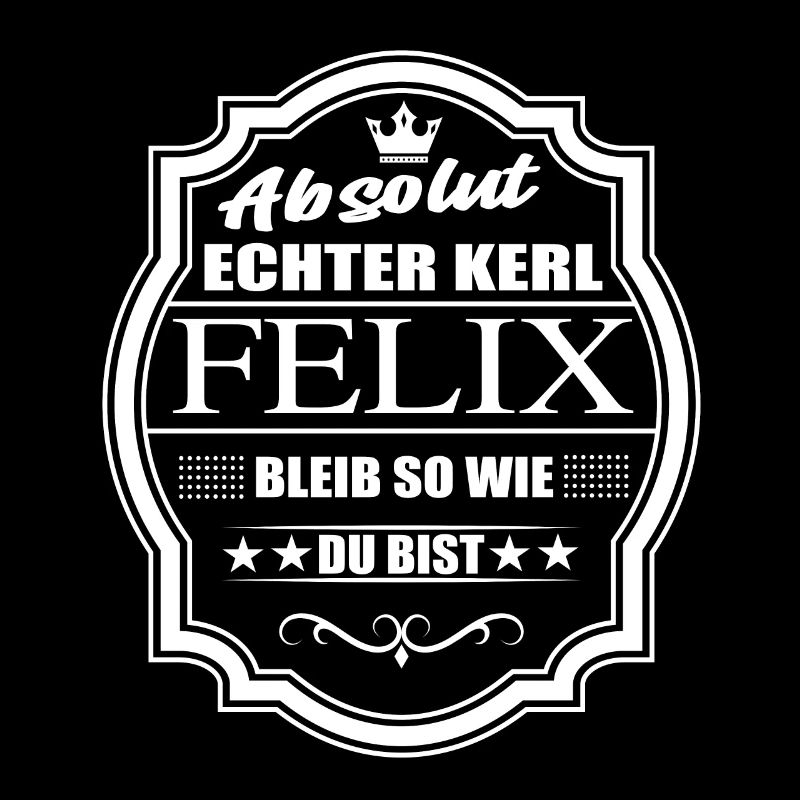 Absolut Echter Kerl Felix Bleib So Wie Du Bist