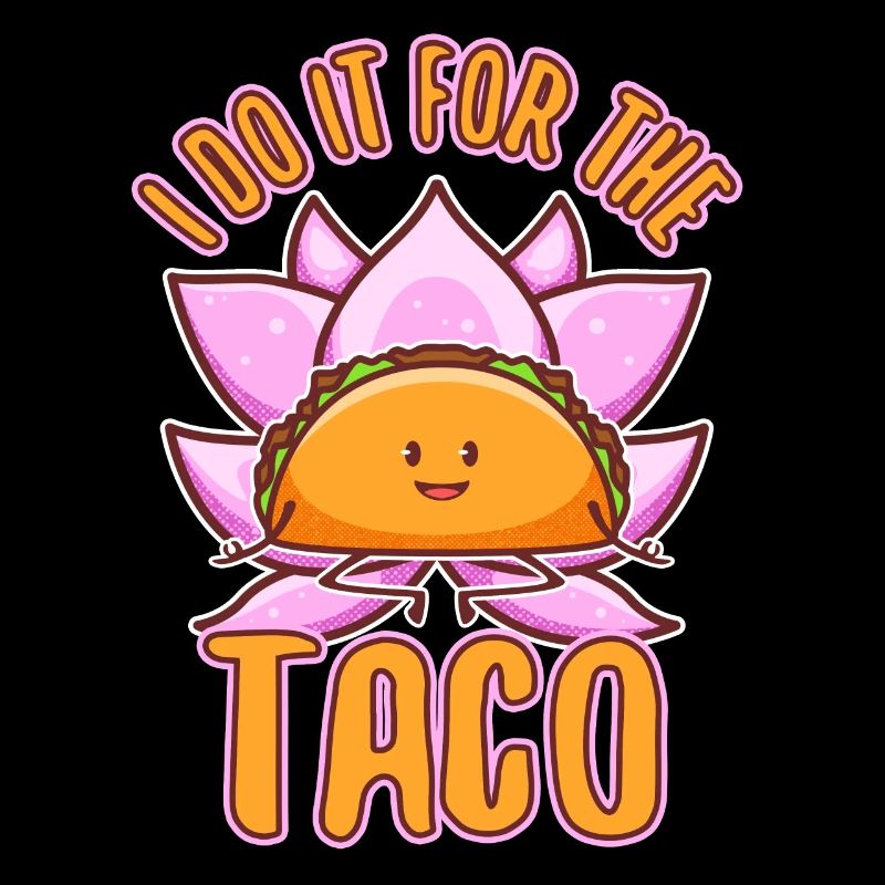 I do it for the Tacos