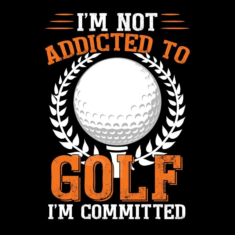 I'm Not Addicted To Golf I'm Committed Golfing