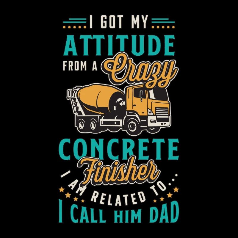 Concrete Finisher I Got My Attitude From A Mason