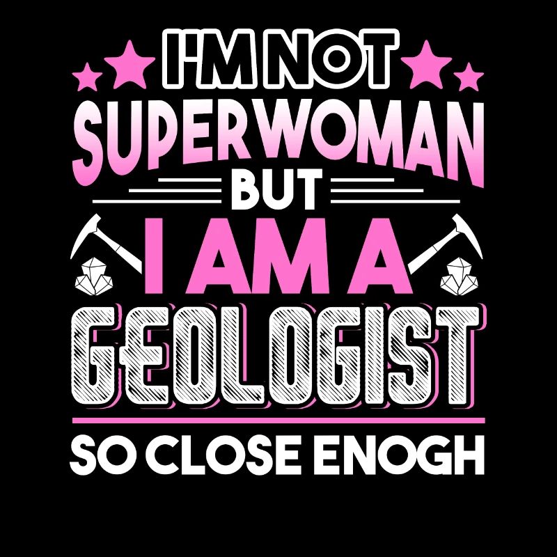 Geologist I'm A Geologist So Close Enough