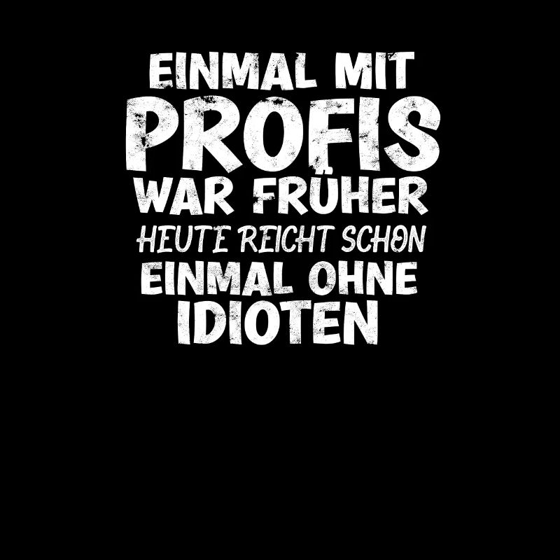 EINMAL MIT PROFIS HEUTE EINMAL OHNE IDIOTEN -