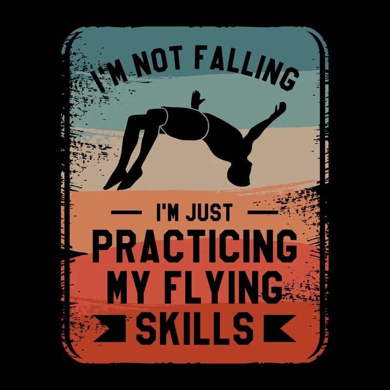 I'm Not Falling I'm Just Practicing My Flying